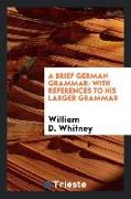 A Brief German Grammar: With References to His Larger Grammar