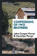 Confessions of two brothers, John Cowper Powys [and] Llewellyn Powys