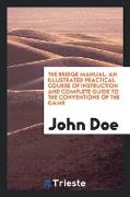 The Bridge Manual: An Illustrated Practical Course of Instruction and
