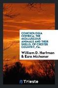 Conchologia Cestrica: The Molluscous Animals and Their Shells, of Chester Country, Pa