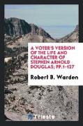 A Voter's Version of the Life and Character of Stephen Arnold Douglas, Pp.1-127