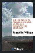 The Life Story of Franklin Wilson, as Told by Himself in His Journals