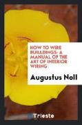 How to Wire Builldings: A Manual of the Art of Interior Wiring