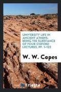 University Life in Ancient Athens: Being the Substance of Four Oxford Lectures, Pp. 1-133