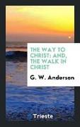 The Way to Christ: And, the Walk in Christ