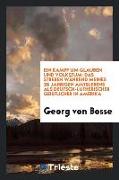 Ein Kampf Um Glauben Und Volkstum: Das Streben Während Meines 25 Jährigen Amtslebens ALS Deutsch-Lutherischer Geistlicher in Amerika