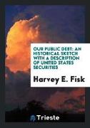 Our Public Debt: An Historical Sketch with a Description of United States Securities