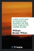 A Few Acts and Actors in the Tragedy of the Civil War in the United States