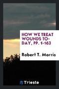 How We Treat Wounds To-Day, Pp. 1-163