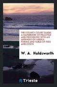 The County Court Guide: A Handbook of Practice and Procedure with an