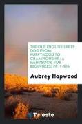 The Old English Sheep Dog from Puppyhood to Championship: A Handbook for Beginners, Pp. 1-104