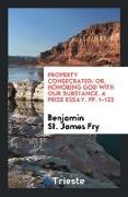 Property Consecrated, Or, Honoring God with Our Substance. a Prize Essay, Pp. 1-123