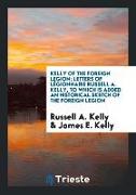 Kelly of the Foreign Legion, Letters of Légionnaire Russell A. Kelly, to Which Is Added an Historical Sketch of the Foreign Legion