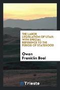 The Labor Legislation of Utah: With Special Reference to the Period of Statehood