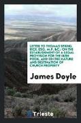 Letter to Thomas Spring Rice, Esq. M.P. &c.: On the Establishment of a Legal Provision for the Irish Poor, and on the Nature and Destination of Church