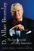 In Memory of D Allan Bromley -- Nuclear Scientist and Policy Innovator - Proceedings of the Memorial Symposium