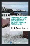 Germany Her Own Judge: Reply of a Cosmopolitan Swiss to German Propaganda