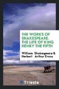 The Works of Shakespeare. The Life of King Henry the Fifth