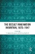 The Occult Imagination in Britain, 1875-1947