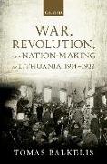 War, Revolution, and Nation-Making in Lithuania, 1914-1923 
