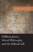 William James, Moral Philosophy, and the Ethical Life