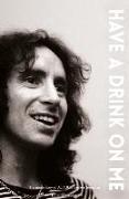 Bon Scott Have a Drink on Me: The Inside Story of Ac/DC's Troubled Frontman