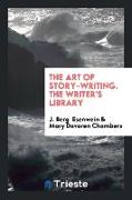 The Art of Story-Writing. The Writer's Library