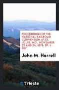 Proceedings of the National Railroad Convention at St. Louis, Mo., November 23 and 24, 1875, pp. 1-207