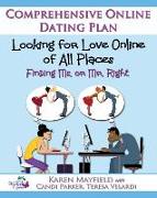 Looking for Love Online of All Places: Finding Ms. or Mr. Right: Comprehensive Online Dating Plan
