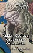 Rabbi. Radical. Redeemer. Risen Lord.: Sermons from the 2017 National Festival of Young Preachers