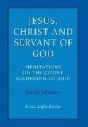 Jesus, Christ and Servant of God: Meditations on the Gospel Accordiong to John