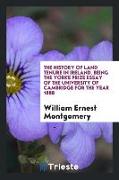 The History of Land Tenure in Ireland. Being the Yorke Prize Essay of the University of Cambridge for the Year 1888