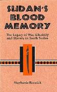 Sudan's Blood Memory:: The Legacy of War, Ethnicity, and Slavery in South Sudan