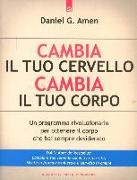 Cambia il tuo cervello, cambia il tuo corpo. Un programma rivoluzionario per ottenere il corpo che hai sempre desiderato