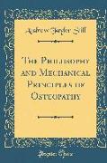 The Philosophy and Mechanical Principles of Osteopathy (Classic Reprint)