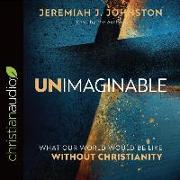 Unimaginable: What Our World Would Be Like Without Christianity