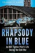 Rhapsody in Blue: A Cold War Warrior's Experience of Operating and Testing Hunters, Harriers, Jaguars, Et Al