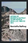 Letters of Henrietta Rattray to her sons in India, A.D. 1800 to 1814 [ed. by