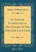 A Concise Etymological Dictionary of the English Language (Classic Reprint)