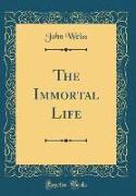 The Immortal Life (Classic Reprint)