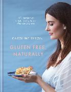 Gluten-Free Naturally: 100 Gorgeous Recipes That Will Transform Your Diet