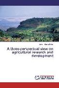 A three-perspectual view on agricultural research and development