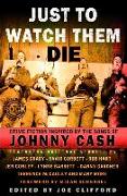 Just to Watch Them Die: Crime Fiction Inspired by the Songs of Johnny Cash