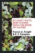 By Leafy Ways. Brief Studies from the Book of Nature