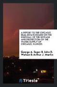 A Report to the Chicago Real Estate Board on the Disposal of the Sewage and Protection of the Water Supply of Chicago, Illinois