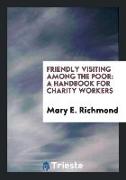 Friendly Visiting Among the Poor: A Handbook for Charity Workers