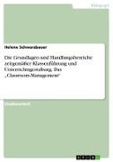 Die Grundlagen und Handlungsbereiche zeitgemäßer Klassenführung und Unterrichtsgestaltung. Das ¿Classroom-Management¿