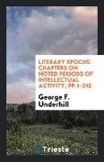 Literary Epochs. Chapters on Noted Periods of Intellectual Activity, pp.1-215