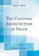 The Colonial Architecture of Salem (Classic Reprint)