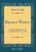 Bridge Whist: How to Play It, with Full Directions, Numerous Examples, Analyses, Illustrative Deals, Etc,, and a Complete Code of La